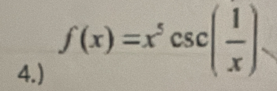 4.)
f(x)=x^5csc ( 1/x ).