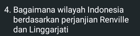Bagaimana wilayah Indonesia 
berdasarkan perjanjian Renville 
dan Linggarjati