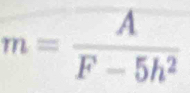 m= A/F-5h^2 