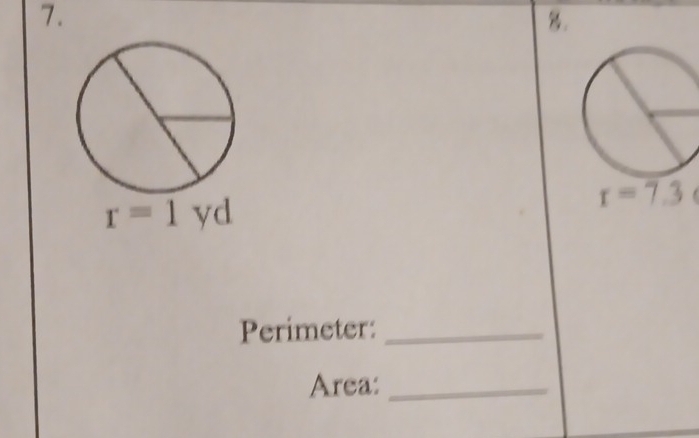 r=1 yd
r=7.3
Perimeter:_ 
Area:_