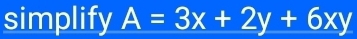 simplify A=3x+2y+6xy