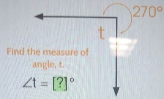 270°
Find the measure of 
angle, t.
∠ t=[?]^circ 