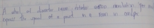 A wheel of diameter leam, rotater 00 ravolahin per m 
aepress the speal of a point in a ream in omlpe