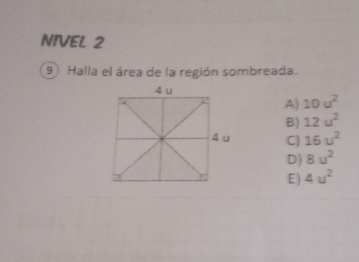 NIVEL 2
9 Halla el área de la región sombreada.
A) 10u^2
B) 12u^2
C) 16u^2
D) 8u^2
E) 4u^2