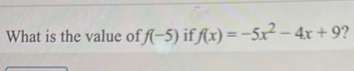 What is the value of f(-5) if f(x)=-5x^2-4x+9 ?