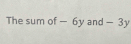 The sum of - 6y and - 3y