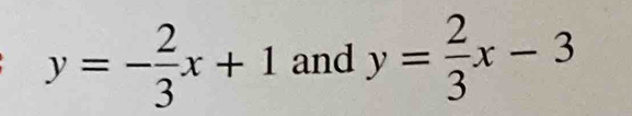 y=- 2/3 x+1 and y= 2/3 x-3