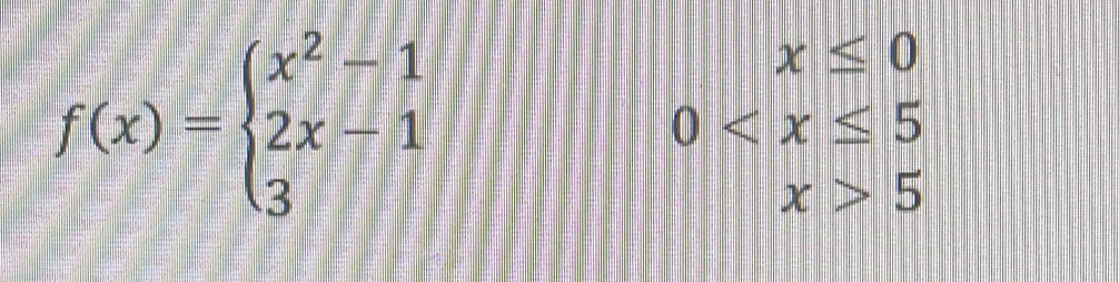 f(x)=beginarrayl x^2-1 2x-1 3endarray.
x≤ 0
0
x>5