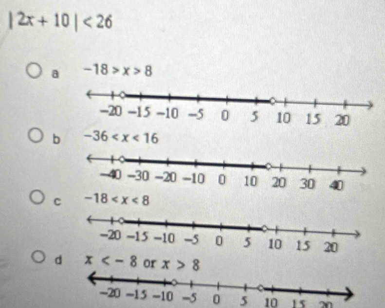|2x+10|<26</tex>
a -18>x>8
b -36
c -18
d x or x>8
5 10 15