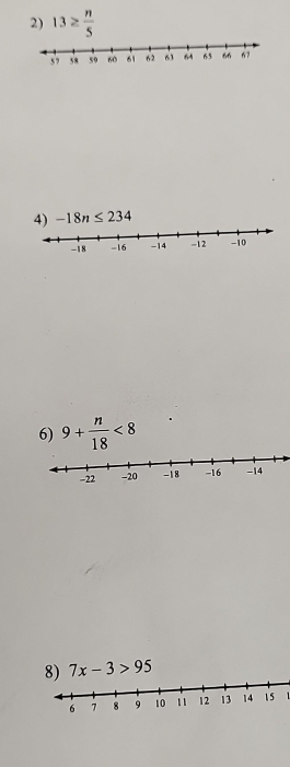 13≥  n/5 
4) -18n≤ 234
6) 9+ n/18 <8</tex> 
8) 7x-3>95
1