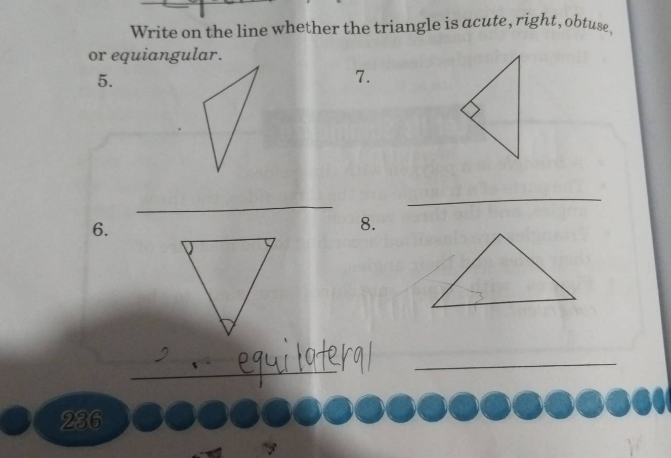 Write on the line whether the triangle is acute, right, obtuse, 
or equiangular. 
5. 
7. 
_ 
_ 
6. 
8. 
_ 
_ 
236