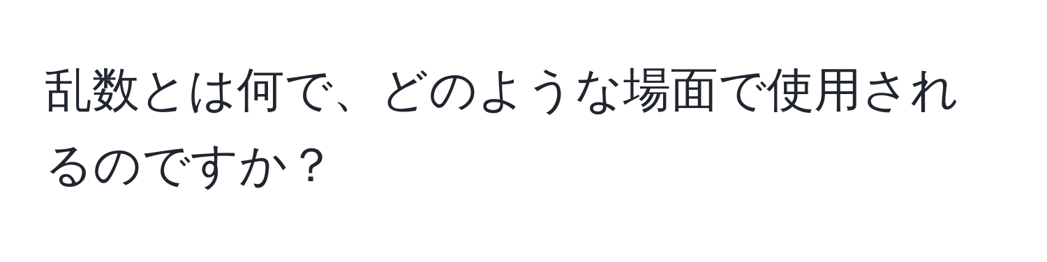 乱数とは何で、どのような場面で使用されるのですか？