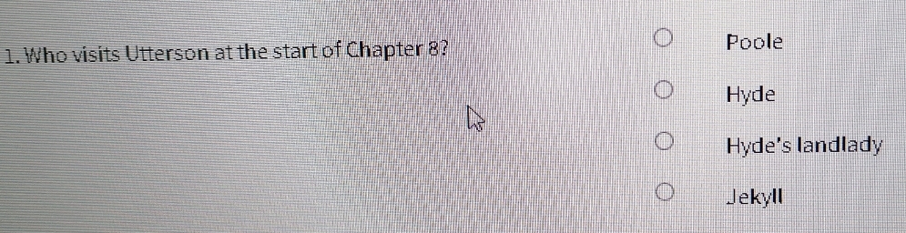 Who visits Utterson at the start of Chapter 8? 
Poole 
Hyde 
Hyde's landlady 
Jekyll