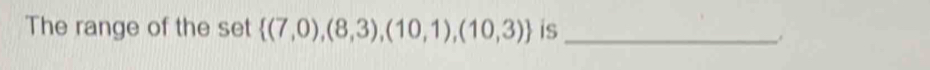 The range of the set  (7,0),(8,3),(10,1),(10,3) is_