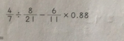  4/7 /  8/21 - 6/11 * 0.88
=