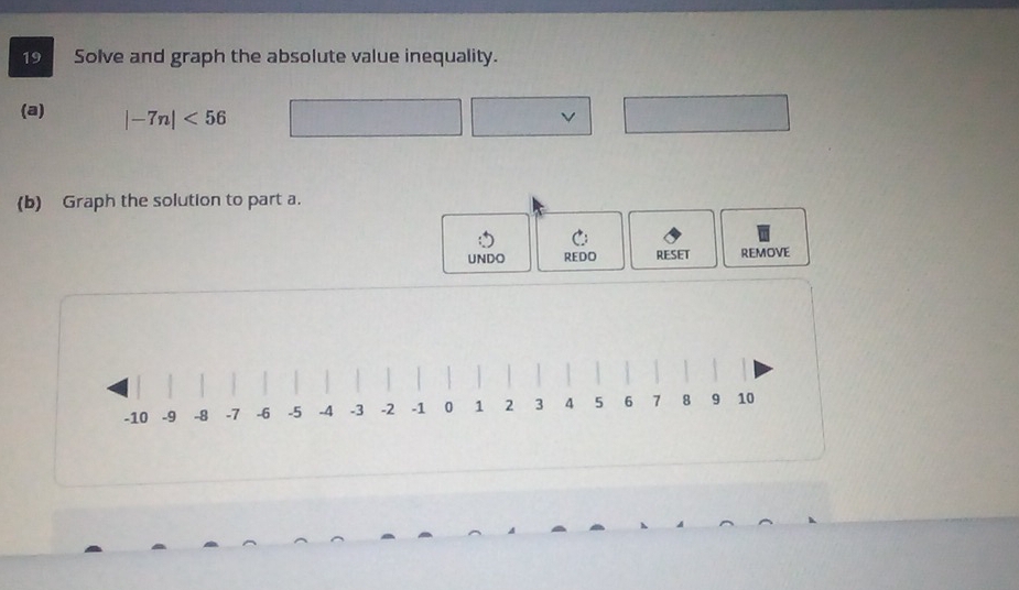 Solve and graph the absolute value inequality. 
(a) |-7n|<56</tex> 
V 
(b) Graph the solution to part a. 
UNDO REDO RESET REMOVE