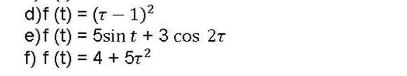 f(t)=(tau -1)^2
e) f(t)=5sin t+3cos 2tau
f) f(t)=4+5tau^2