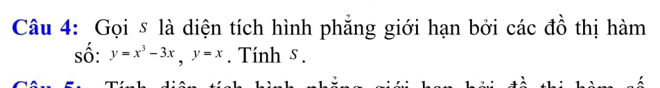 Gọi s là diện tích hình phẳng giới hạn bởi các đồ thị hàm 
số: y=x^3-3x, y=x. Tính s .