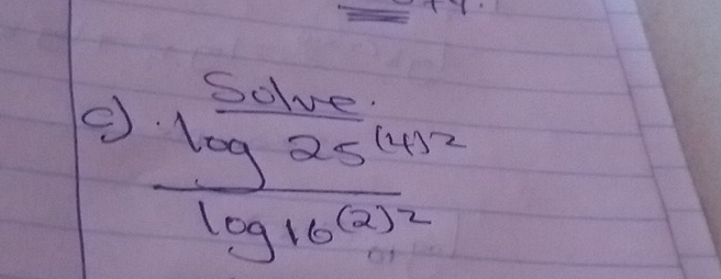 Sohre. 
e frac log 25(4)^2log 16(2)^2