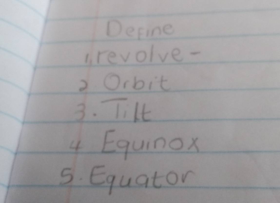 Define 
irevolve- 
2 Orbit 
3. Tilk 
4 Egunox 
5. Equator