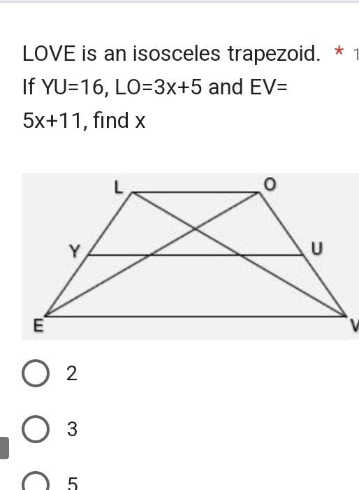 LOVE is an isosceles trapezoid. * 1
If YU=16, LO=3x+5 and EV=
5x+11 , find x
2
3
5