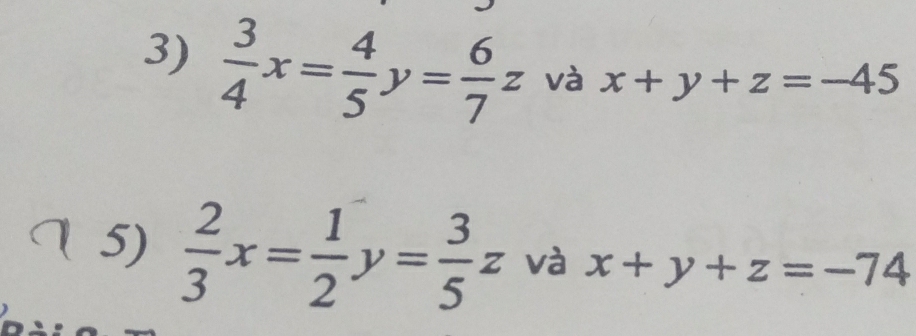  3/4 x= 4/5 y= 6/7 z và x+y+z=-45
5)  2/3 x= 1/2 y= 3/5 z và x+y+z=-74