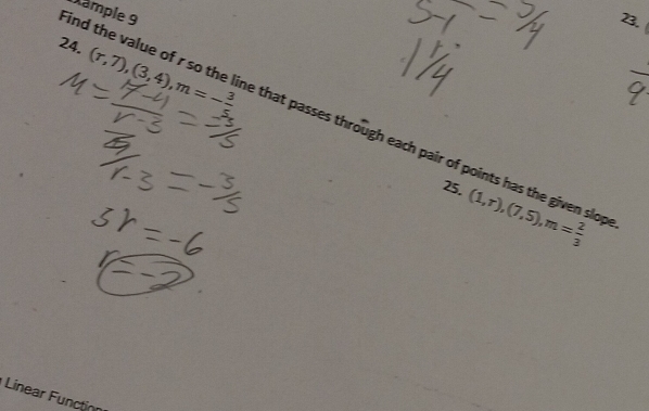 2 
24. (r,7), (3,4), m=- 3/5 
and the value of r so the line that passes through each pair of points has the given slop Xample 9 
25. (1,r),(7,5), m= 2/3 
Linear Function