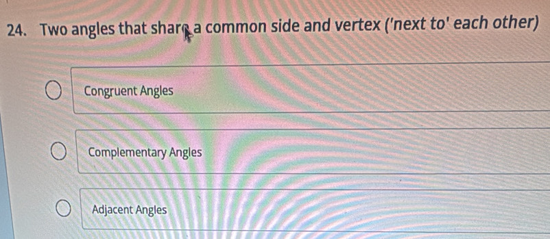 Two angles that share a common side and vertex ('next to' each other)
Congruent Angles
Complementary Angles
Adjacent Angles