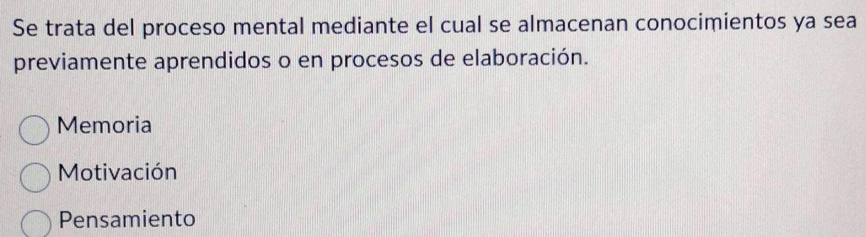 Se trata del proceso mental mediante el cual se almacenan conocimientos ya sea
previamente aprendidos o en procesos de elaboración.
Memoria
Motivación
Pensamiento