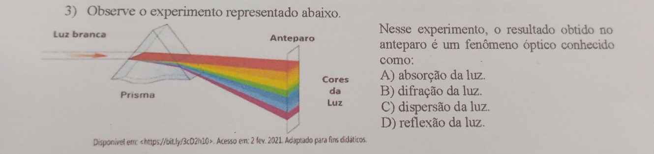 Observe o experimento representado abaixo.
Nesse experimento, o resultado obtido no
Luz bran
anteparo é um fenômeno óptico conhecido
como:
A) absorção da luz.
B) difração da luz.
C) dispersão da luz.
D) reflexão da luz.
Disponível em:. Acesso em; 2 fev. 2021. Adaptado para fins didáticos.