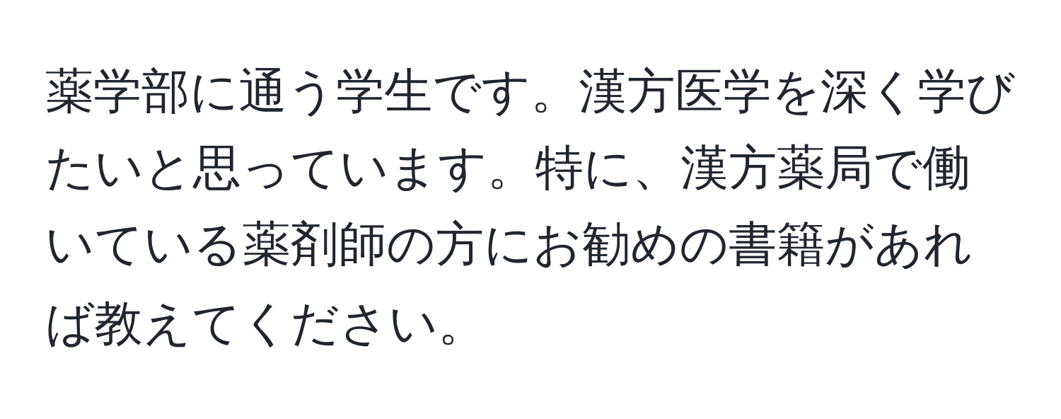 薬学部に通う学生です。漢方医学を深く学びたいと思っています。特に、漢方薬局で働いている薬剤師の方にお勧めの書籍があれば教えてください。