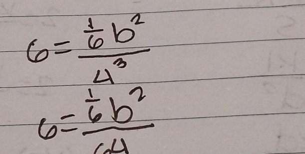 6=frac  1/6 b^24^3
6=frac  1/6 b^264