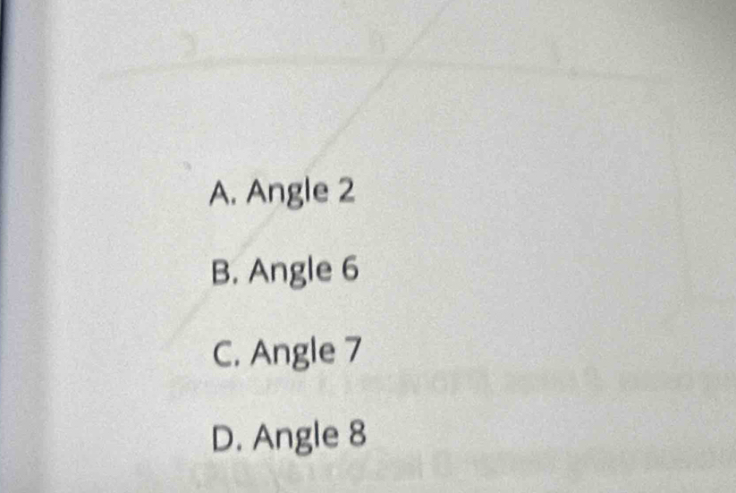 A. Angle 2
B. Angle 6
C. Angle 7
D. Angle 8