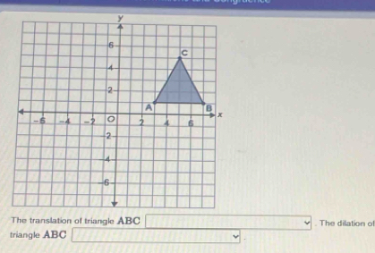 The dilation of 
triangle ABC