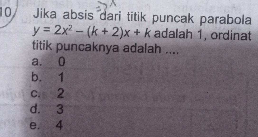 Jika absis dari titik puncak parabola
y=2x^2-(k+2)x+k adalah 1, ordinat
titik puncaknya adalah ....
a. 0
b. 1
c. 2
d. 3
e. 4