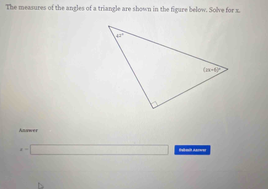 The measures of the angles of a triangle are shown in the figure below. Solve for x.
Answer
x-□ Submit Answer