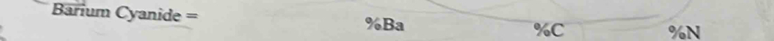 Barium Cyanide = %Ba %C
% N