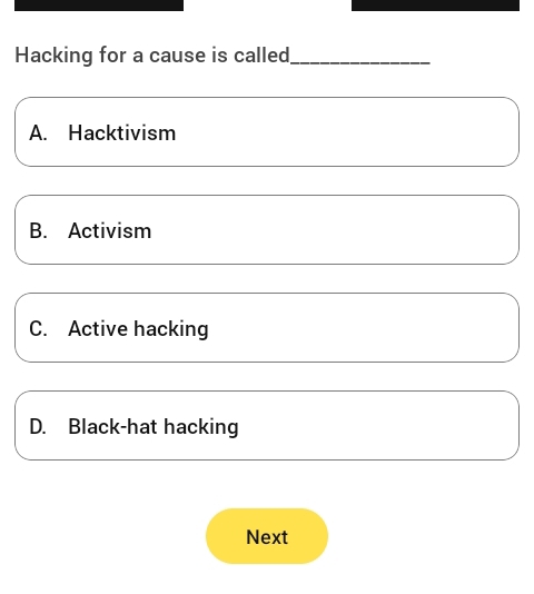 Hacking for a cause is called_
A. Hacktivism
B. Activism
C. Active hacking
D. Black-hat hacking
Next