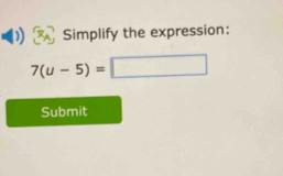 Simplify the expression:
7(u-5)=□
Submit