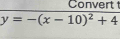 Convert t
y=-(x-10)^2+4