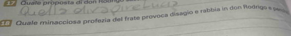 Quale proposta di don Roanga 
_ 
Quale minacciosa profezia del frate provoca disagio e rabbia in don Rodrigo e peroe 
_