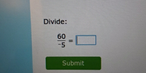 Divide:
 60/-5 =□
Submit