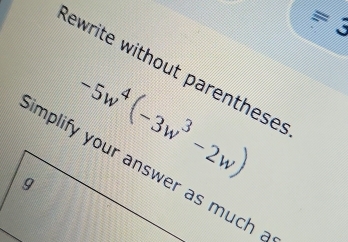 equiv 3 
lewrite without parenthese:
-5w^4(-3w^3-2w)