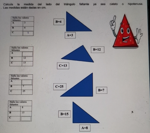 Calcula  la medida  del   lado del  triángulo faltante ya  sea cateto o  hipotenusa.
.  Las medidas están dadas en cm.
B=4
C=13
B=7
B=15