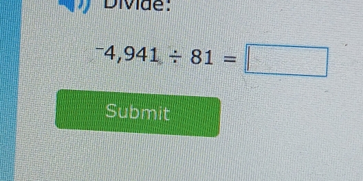 Divide:
^-4,941/ 81=□
Submit