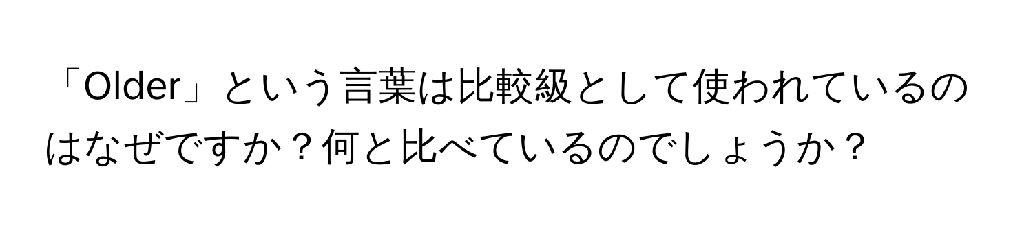 「Older」という言葉は比較級として使われているのはなぜですか？何と比べているのでしょうか？