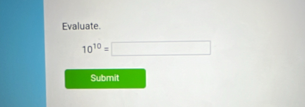 Evaluate.
10^(10)=□
Submit