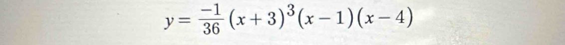 y= (-1)/36 (x+3)^3(x-1)(x-4)