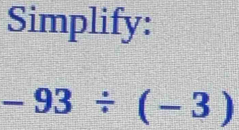 Simplify:
-93/ (-3)