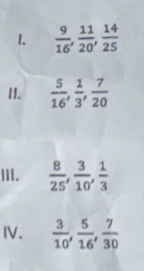  9/16 ,  11/20 ,  14/25 
II.  5/16 ,  1/3 ,  7/20 
III.  8/25 ,  3/10 ,  1/3 
IV.  3/10 ,  5/16 ,  7/30 